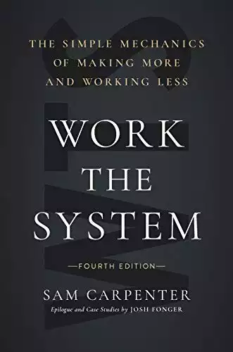 Work The System: The Simple Mechanics Of Making More And Working Less (4Th Edition)